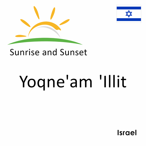 Sunrise and sunset times for Yoqne'am 'Illit, Israel