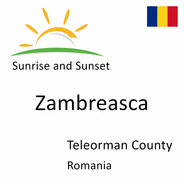 Sunrise and sunset times for Zambreasca, Teleorman County, Romania