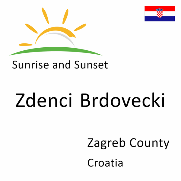 Sunrise and sunset times for Zdenci Brdovecki, Zagreb County, Croatia